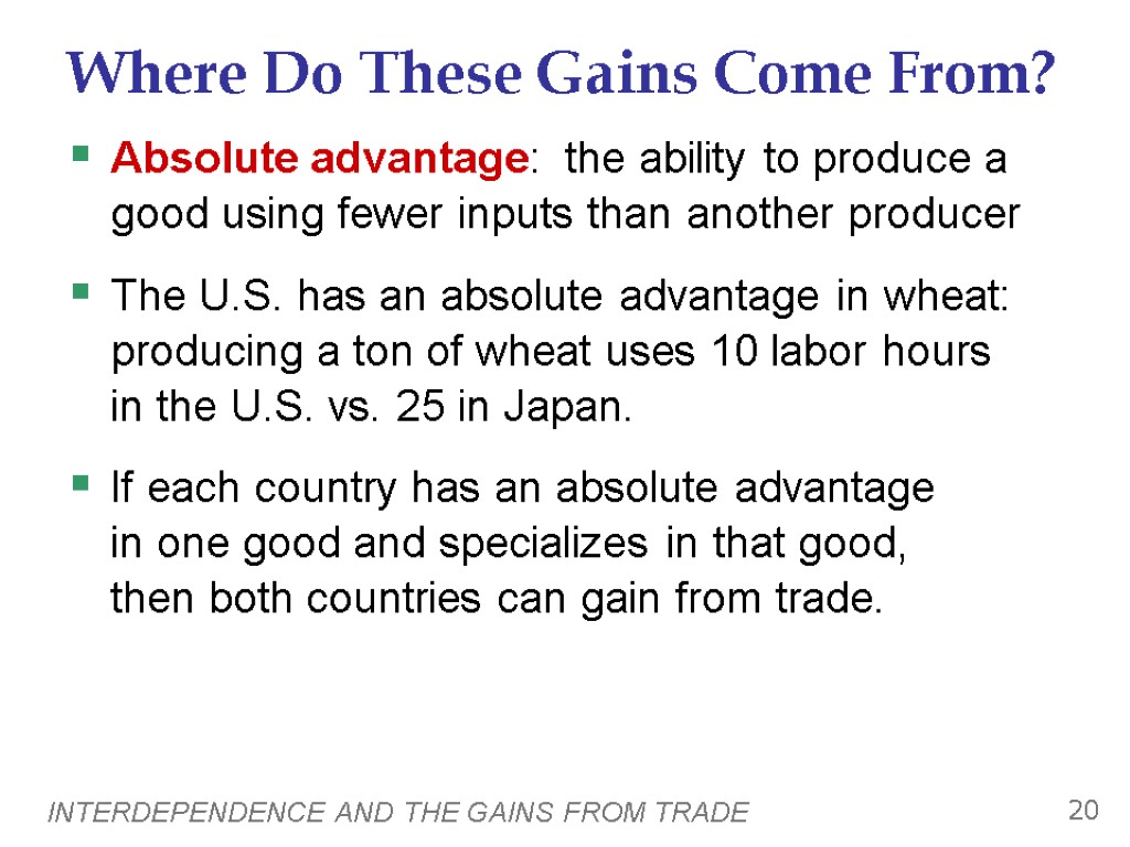 INTERDEPENDENCE AND THE GAINS FROM TRADE 20 Where Do These Gains Come From? Absolute